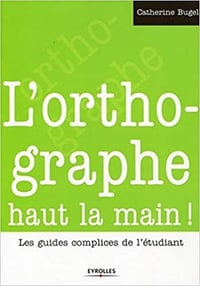 L’orthographe haut la main ! - Catherine BUGEL