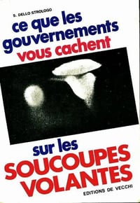 Ce que les gouvernements vous cachent sur les soucoupes volantes - Saulo Dello Strologo