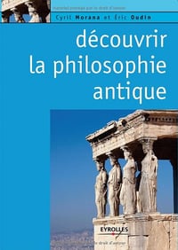 Découvrir la philosophie antique - Cyril Morana & Eric Oudin