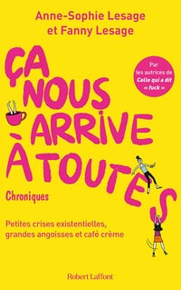 Ça nous arrive à toutes : Petites crises existentielles, grandes angoisses et café crème. Chroniques - Anne Sophie Lesage, Fanny Lesage (2025)