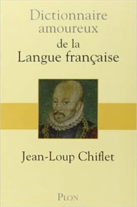 Dictionnaire amoureux de la Langue Française - Jean Loup Chiflet