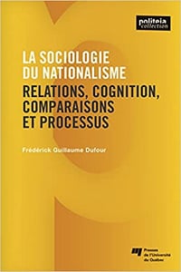 La sociologie du nationalisme: Relations, cognition, comparaisons et processus - Frédérick Guillaume Dufour