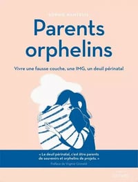 Parents orphelins : Vivre une fausse couche, une IMG, un deuil périnatal - Sophie Nanteuil (2021)
