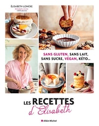 Les Recettes d'Elisabeth: Sans gluten, sans lait, sans sucre, vegan, keto... - Elisabeth Loncke (2025)