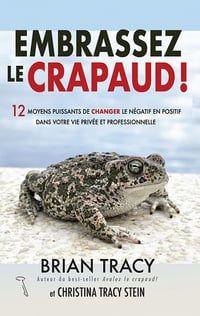 Embrassez le crapaud !: 12 moyens puissants de changer le négatif en positif dans votre vie privée et professionnelle - Brian Tracy (20)