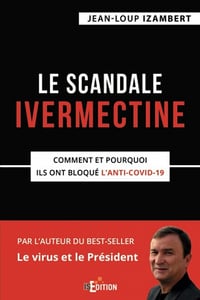 Le scandale Ivermectine: Comment et pourquoi ils ont bloqué l’anti-covid-19 - Jean-Loup Izambert (2021)
