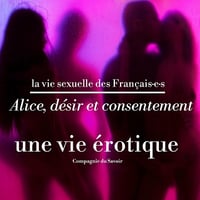 Alice, désir et consentement, une vie érotique (La vie sexuelle des français) (2023)