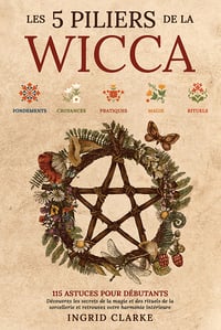 Les 5 piliers de la Wicca : 115 astuces pour débutants - Ingrid Clarke (2024)