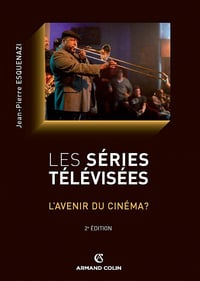 Jean-Pierre Esquenazi - Les séries télévisées : L'avenir du cinéma ?