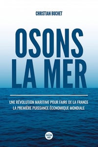 Osons la mer : Une révolution maritime pour faire de la France la première puissance économique mondiale - Christian Buchet (2022)