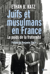 Juifs et musulmans en France. Le poids de la fraternité - Ethan Katz