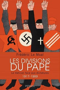 Les divisions du pape : Le Vatican face aux dictatures 1917-1989 - Frédéric Le Moal