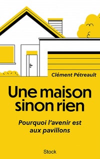 Une maison sinon rien: Pourquoi l'avenir est aux pavillons - Clément Pétreault (2023)