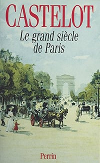 Le Grand Siècle de Paris - André Castelot