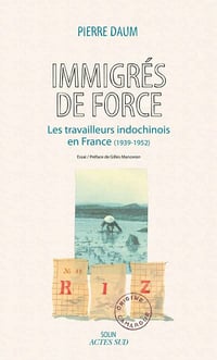 Pierre Daum - Immigrés de force: Les travailleurs indochinois en France (1939 - 1952)