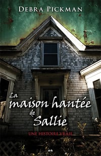 La maison hantée de Sallie: Une histoire vraie - Debra Pickman (2012)