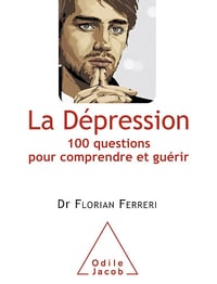 La Dépression: 100 questions pour comprendre et guérir - Professeur Florian Ferreri (2012)