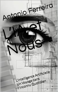 Antonio Ferreira - L’IA et Nous: L'Intelligence Artificielle : Un Voyage dans l'Inconnu Quotidien (2024)