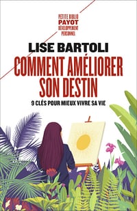 Comment améliorer son destin : 9 clés pour mieux vivre sa vie - Lise Bartoli