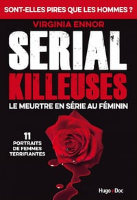 Serial killeuses. le meurtre en série au féminin : 11 portraits de femmes terrifiantes - Virginia Ennor (2021)