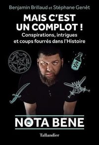 Mais c'est un complot ! Conspirations, intrigues et coups fourrés dans l'Histoire (Nota Bene) - Benjamin Brillaud, Stéphane Genêt (2022)