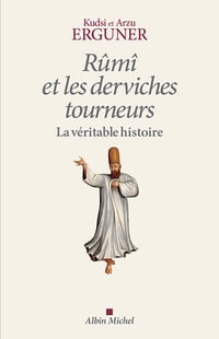 Rûmî et les derviches tourneurs: La véritable histoire - Kudsi Erguner, Arzu Erguner (2025)