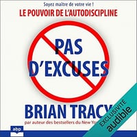 Pas d'excuses: Le pouvoir de l'autodiscipline - Brian Tracy