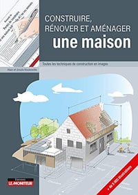 Construire, rénover et aménager une maison : Toutes les techniques de construction en images - Ursula Bouteveille