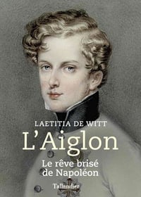 Laetitia de Witt - L'Aiglon: Le rêve brisé de Napoléon
