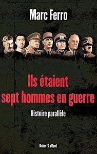Ils étaient sept hommes en guerre : 1918-1945 Histoire parallèle