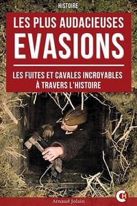 Les plus audacieuses évasions : Fuites et cavales incroyables à travers l’histoire - Arnaud Jolain (2025)