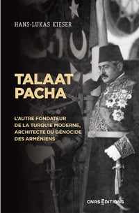 Talaat Pacha : L'autre fondateur de la Turquie moderne, architecte du génocide des Arméniens - Hans-Lukas Kieser (2023)