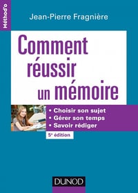 Comment réussir un mémoire : Choisir son sujet gérer son temps savoir rédiger