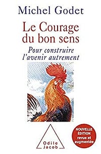 Le Courage du bon sens: Pour construire l'avenir autrement - Michel Godet (2009)