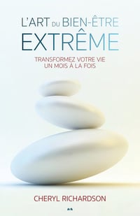 L’art du bien-être extrême - Transformez votre vie un mois à la fois - Cheryl Richardson