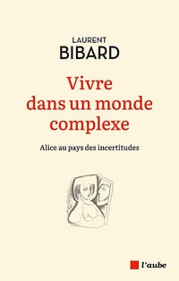 Vivre dans un monde complexe : Alice au pays des incertitudes - Laurent Bibard (2024)