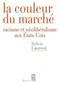 La Couleur du marché: Racisme et néolibéralisme aux États-Unis - Sylvie Laurent (2016)
