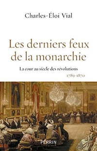 Les derniers feux de la monarchie - Charles-Eloi VIAL