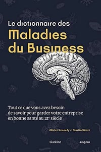Le dictionnaire des maladies du business: Tout ce que vous avez besoin de savoir pour garder votre entreprise en bonne santé au 21e siècle - Olivier Kennedy