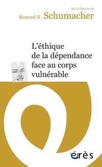 L'éthique de la dépendance face au corps vulnérable - Bernard N. Schumacher (2019)
