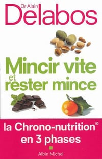 Dr Alain Delabos - Mincir vite et rester mince: La Chrono-nutrition en 3 phases