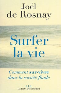Surfer la vie: Comment sur-vivre dans la société fluide - Joël De Rosnay