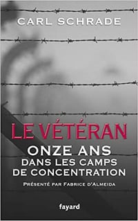 Le Vétéran: Onze ans dans les camps de concentration - Carl Schrade