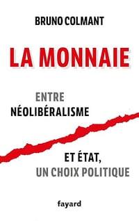La monnaie: Entre néolibéralisme et état, un choix politique - Bruno Colmant
