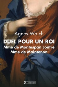 Duel pour un Roi: Madame de Montespan contre Madame de Maintenon - Agnès Walch
