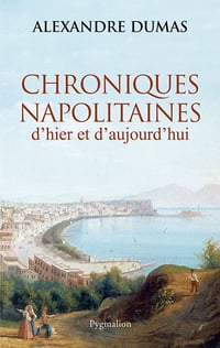 Alexandre Dumas - Chroniques napolitaines d'hier et d'aujourd'hui