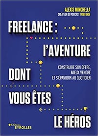 Freelance : l'aventure dont vous êtes le héros - Construire son offre, mieux vendre et s'épanouir au quotidien - Alexis Minchella (2021)