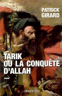 Tarik ou la conquête d'Allah: (709-852) - Patrick Girard