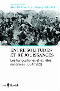 Entre solitudes et réjouissances: Les francophones et les fêtes nationales - Marcel Martel, Joel Belliveau (2021)