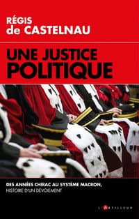 Une Justice politique : Des années Chirac au système Macron, histoire d'un dévoiement - Régis de Castelnau (2021)